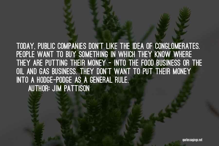 Jim Pattison Quotes: Today, Public Companies Don't Like The Idea Of Conglomerates. People Want To Buy Something In Which They Know Where They