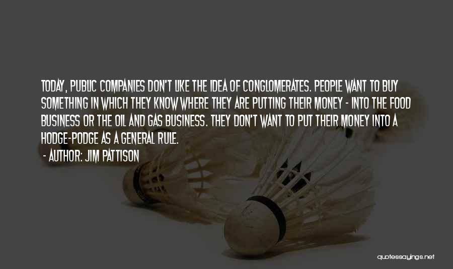 Jim Pattison Quotes: Today, Public Companies Don't Like The Idea Of Conglomerates. People Want To Buy Something In Which They Know Where They