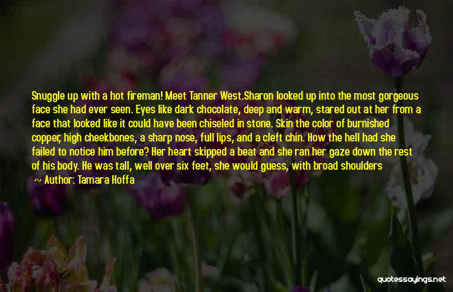 Tamara Hoffa Quotes: Snuggle Up With A Hot Fireman! Meet Tanner West.sharon Looked Up Into The Most Gorgeous Face She Had Ever Seen.