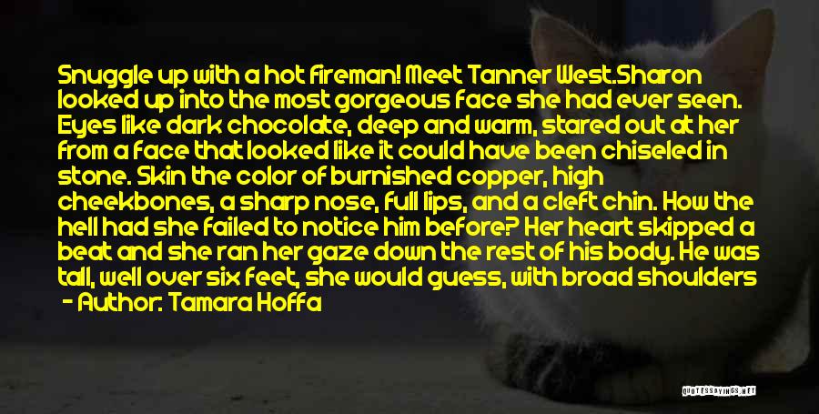 Tamara Hoffa Quotes: Snuggle Up With A Hot Fireman! Meet Tanner West.sharon Looked Up Into The Most Gorgeous Face She Had Ever Seen.