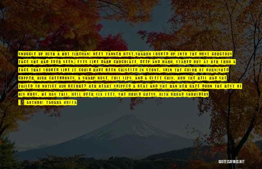Tamara Hoffa Quotes: Snuggle Up With A Hot Fireman! Meet Tanner West.sharon Looked Up Into The Most Gorgeous Face She Had Ever Seen.