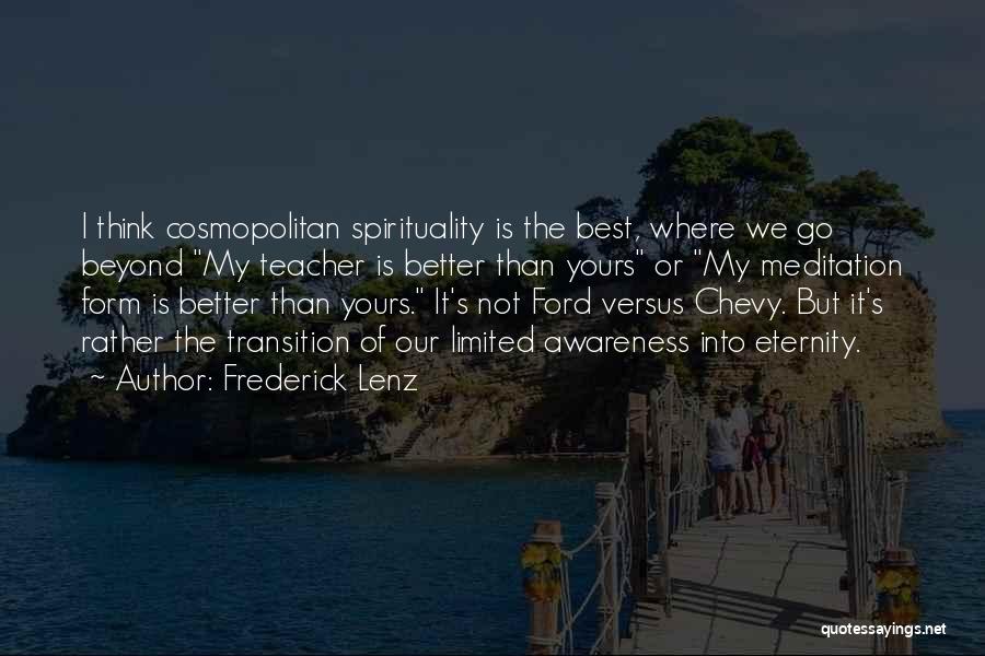 Frederick Lenz Quotes: I Think Cosmopolitan Spirituality Is The Best, Where We Go Beyond My Teacher Is Better Than Yours Or My Meditation