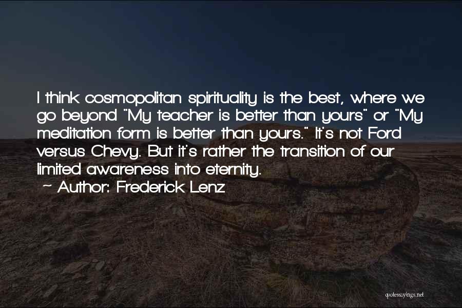 Frederick Lenz Quotes: I Think Cosmopolitan Spirituality Is The Best, Where We Go Beyond My Teacher Is Better Than Yours Or My Meditation