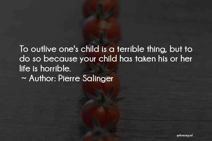 Pierre Salinger Quotes: To Outlive One's Child Is A Terrible Thing, But To Do So Because Your Child Has Taken His Or Her