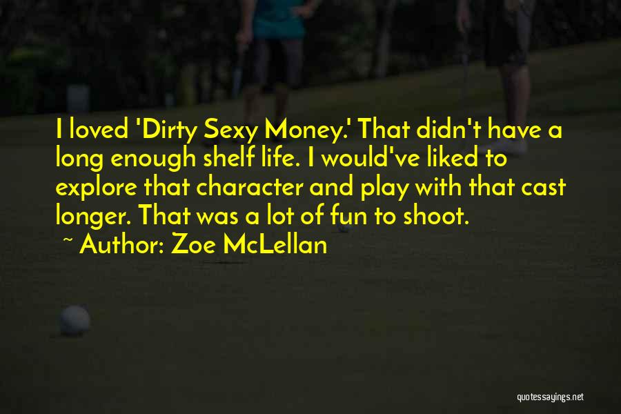Zoe McLellan Quotes: I Loved 'dirty Sexy Money.' That Didn't Have A Long Enough Shelf Life. I Would've Liked To Explore That Character