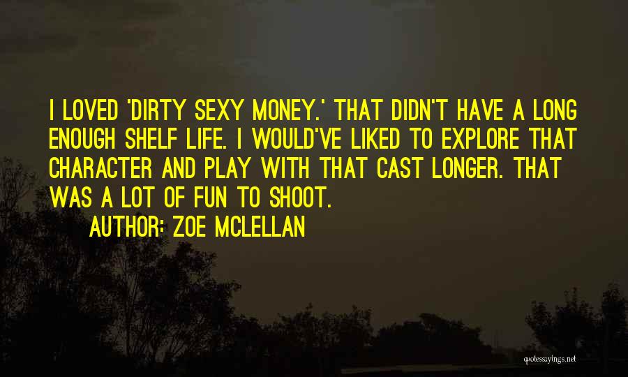 Zoe McLellan Quotes: I Loved 'dirty Sexy Money.' That Didn't Have A Long Enough Shelf Life. I Would've Liked To Explore That Character