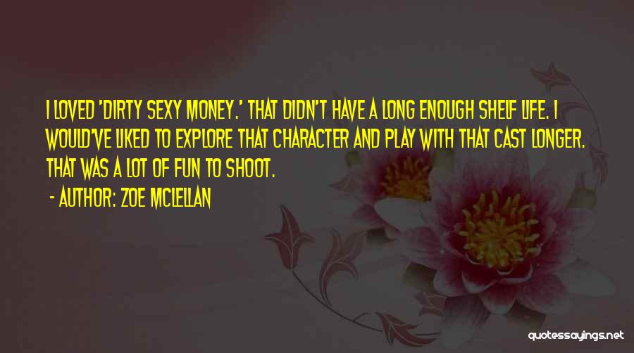 Zoe McLellan Quotes: I Loved 'dirty Sexy Money.' That Didn't Have A Long Enough Shelf Life. I Would've Liked To Explore That Character