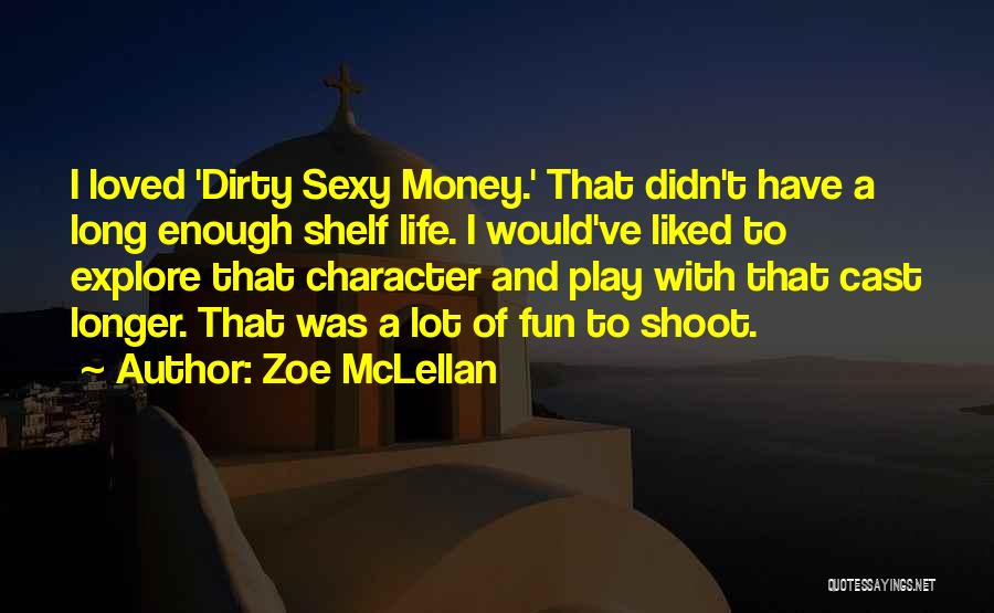 Zoe McLellan Quotes: I Loved 'dirty Sexy Money.' That Didn't Have A Long Enough Shelf Life. I Would've Liked To Explore That Character