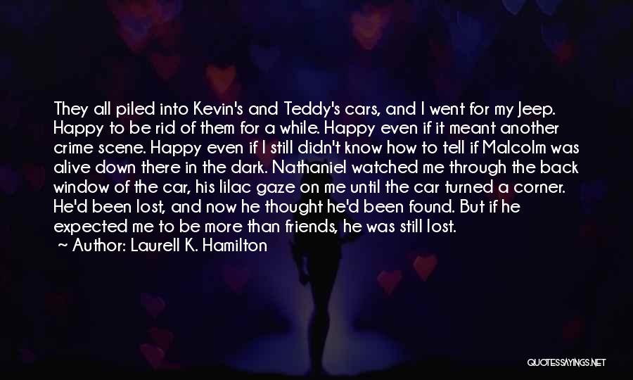 Laurell K. Hamilton Quotes: They All Piled Into Kevin's And Teddy's Cars, And I Went For My Jeep. Happy To Be Rid Of Them