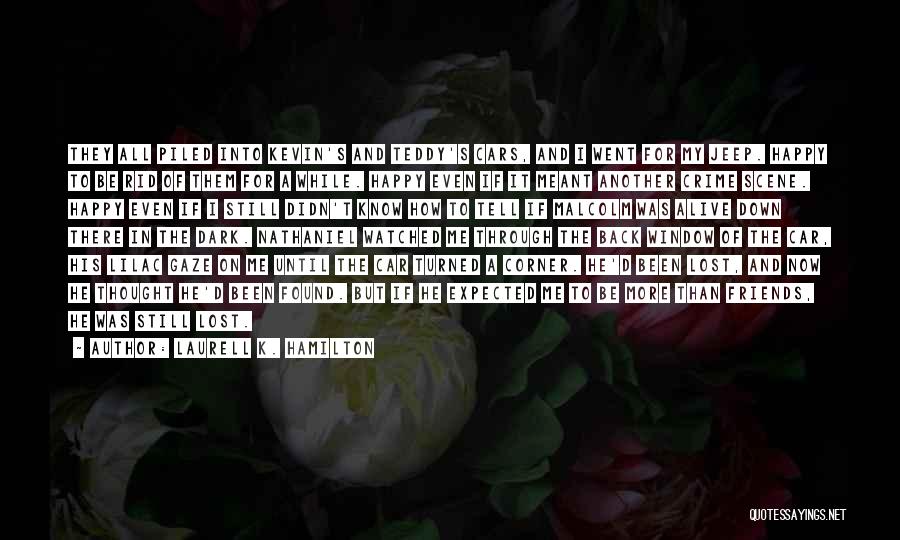 Laurell K. Hamilton Quotes: They All Piled Into Kevin's And Teddy's Cars, And I Went For My Jeep. Happy To Be Rid Of Them