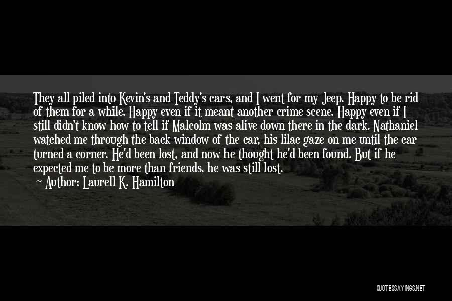 Laurell K. Hamilton Quotes: They All Piled Into Kevin's And Teddy's Cars, And I Went For My Jeep. Happy To Be Rid Of Them