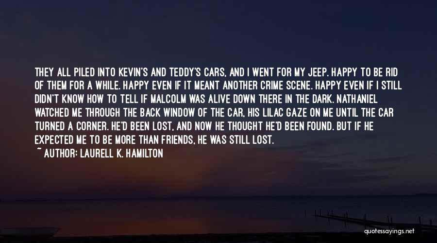 Laurell K. Hamilton Quotes: They All Piled Into Kevin's And Teddy's Cars, And I Went For My Jeep. Happy To Be Rid Of Them