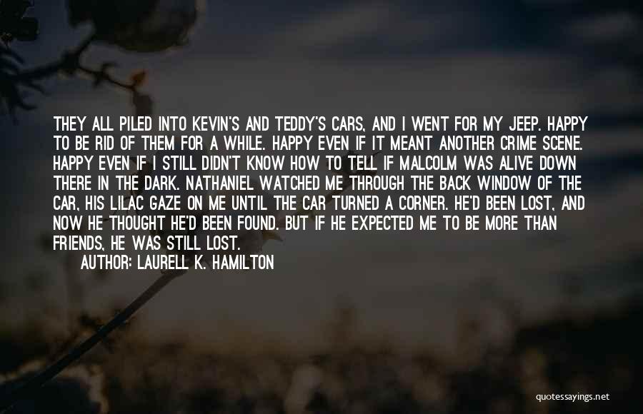 Laurell K. Hamilton Quotes: They All Piled Into Kevin's And Teddy's Cars, And I Went For My Jeep. Happy To Be Rid Of Them