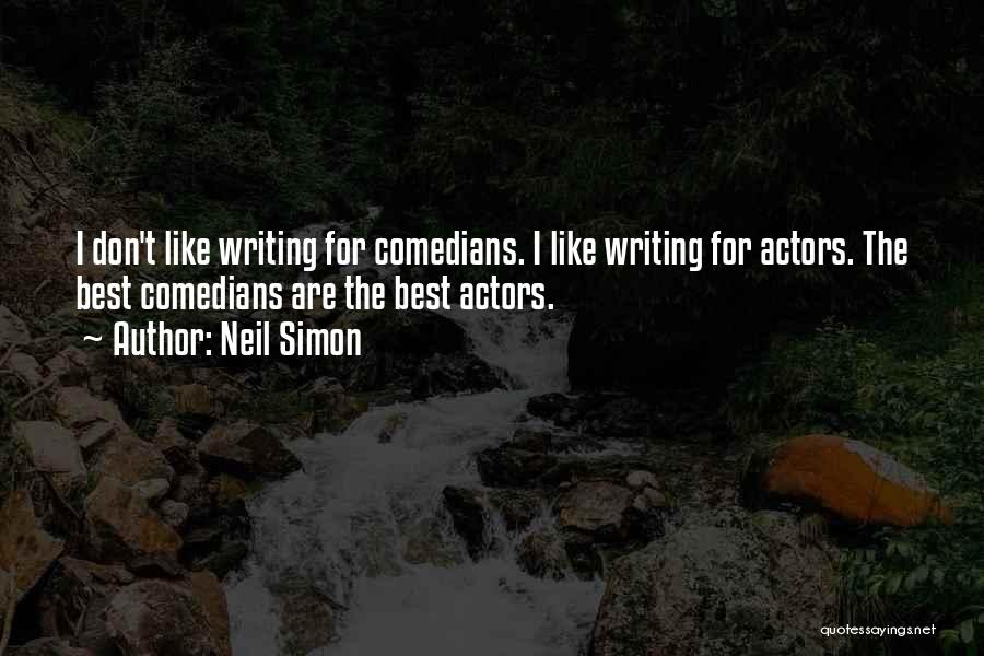 Neil Simon Quotes: I Don't Like Writing For Comedians. I Like Writing For Actors. The Best Comedians Are The Best Actors.