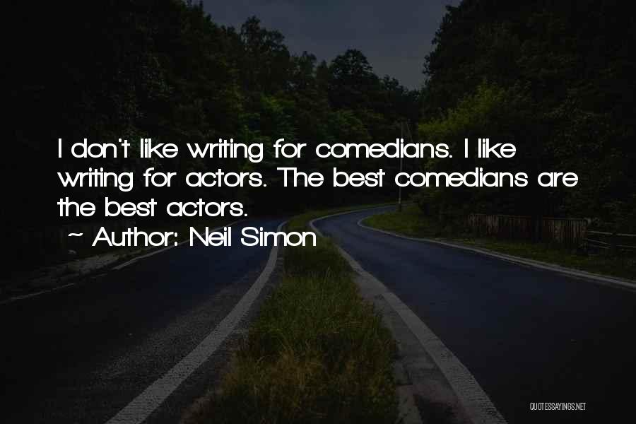 Neil Simon Quotes: I Don't Like Writing For Comedians. I Like Writing For Actors. The Best Comedians Are The Best Actors.