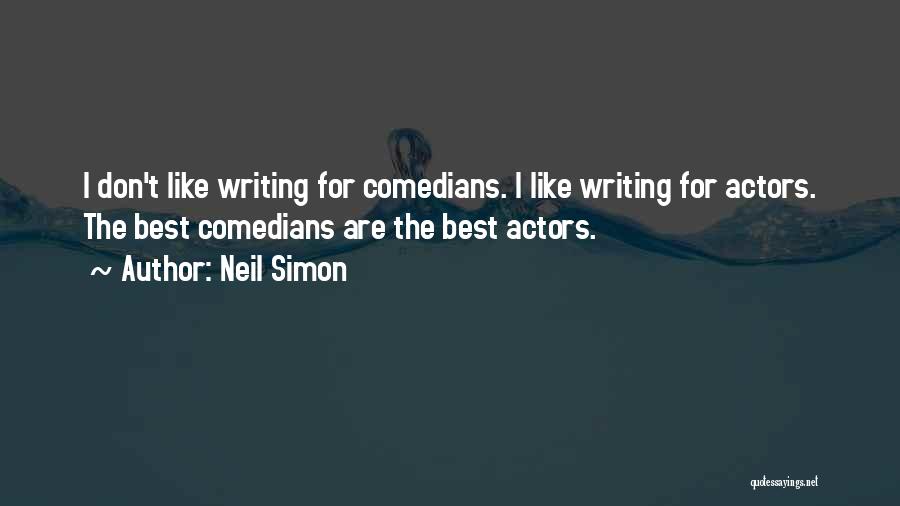 Neil Simon Quotes: I Don't Like Writing For Comedians. I Like Writing For Actors. The Best Comedians Are The Best Actors.