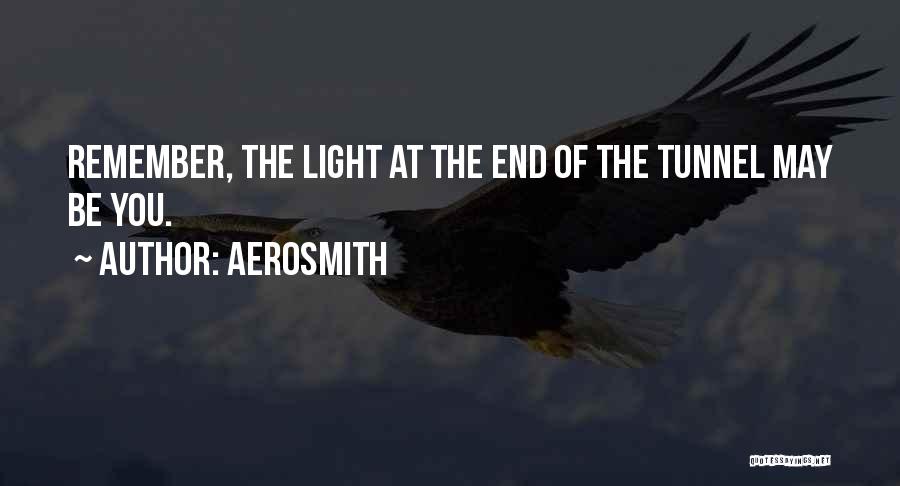 Aerosmith Quotes: Remember, The Light At The End Of The Tunnel May Be You.