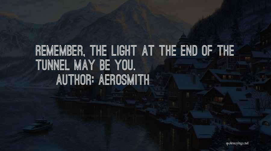 Aerosmith Quotes: Remember, The Light At The End Of The Tunnel May Be You.