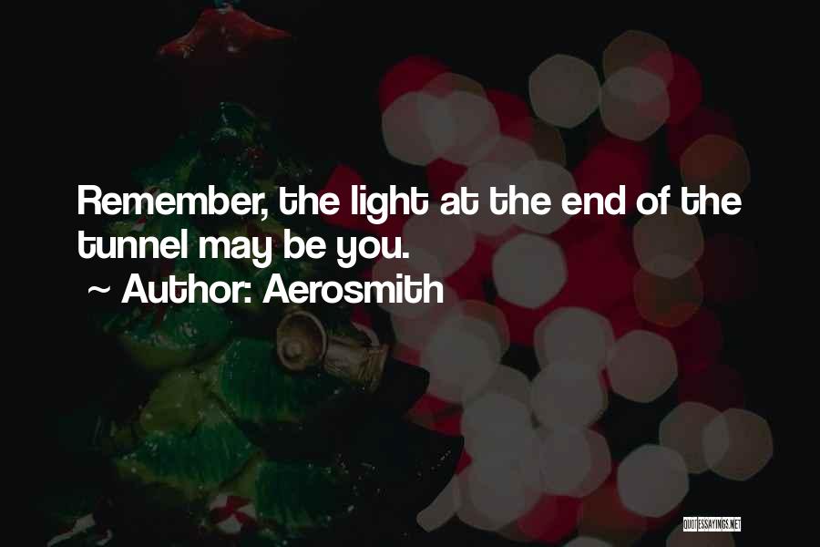 Aerosmith Quotes: Remember, The Light At The End Of The Tunnel May Be You.