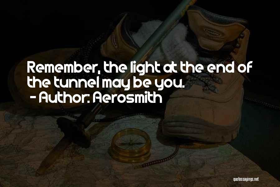 Aerosmith Quotes: Remember, The Light At The End Of The Tunnel May Be You.