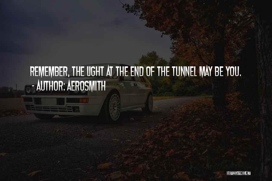 Aerosmith Quotes: Remember, The Light At The End Of The Tunnel May Be You.