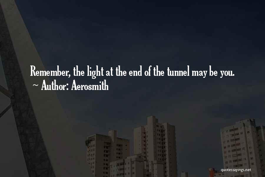 Aerosmith Quotes: Remember, The Light At The End Of The Tunnel May Be You.