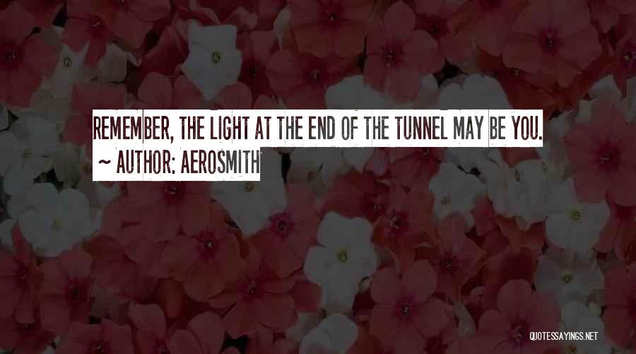 Aerosmith Quotes: Remember, The Light At The End Of The Tunnel May Be You.