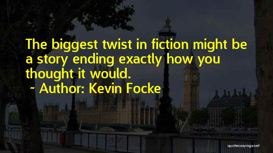 Kevin Focke Quotes: The Biggest Twist In Fiction Might Be A Story Ending Exactly How You Thought It Would.