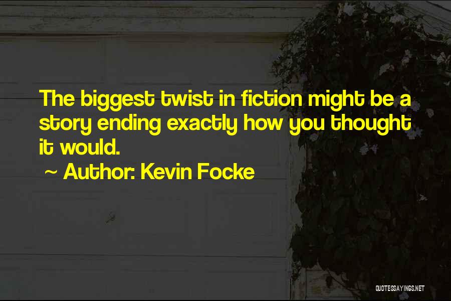 Kevin Focke Quotes: The Biggest Twist In Fiction Might Be A Story Ending Exactly How You Thought It Would.