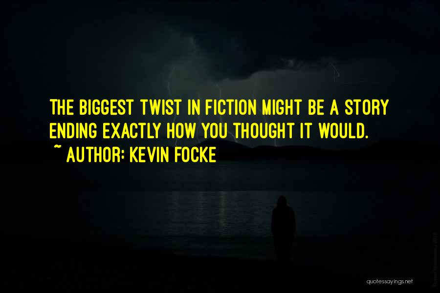 Kevin Focke Quotes: The Biggest Twist In Fiction Might Be A Story Ending Exactly How You Thought It Would.