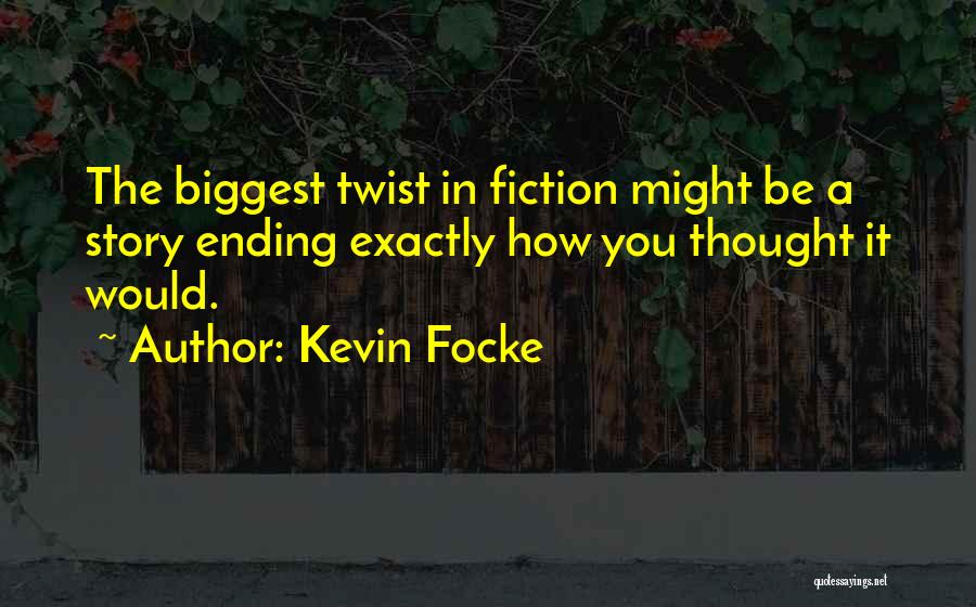 Kevin Focke Quotes: The Biggest Twist In Fiction Might Be A Story Ending Exactly How You Thought It Would.