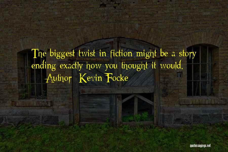 Kevin Focke Quotes: The Biggest Twist In Fiction Might Be A Story Ending Exactly How You Thought It Would.