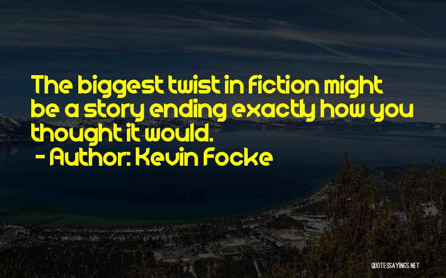 Kevin Focke Quotes: The Biggest Twist In Fiction Might Be A Story Ending Exactly How You Thought It Would.