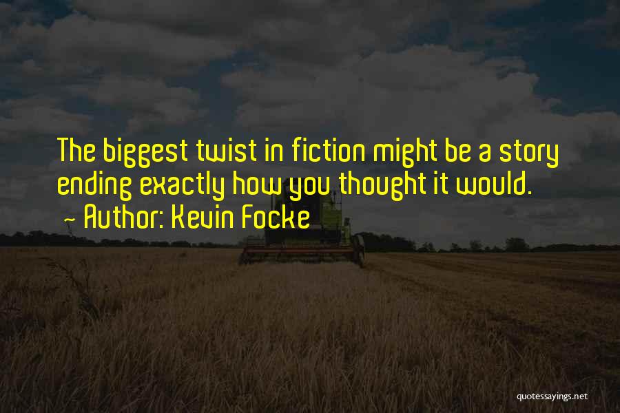 Kevin Focke Quotes: The Biggest Twist In Fiction Might Be A Story Ending Exactly How You Thought It Would.