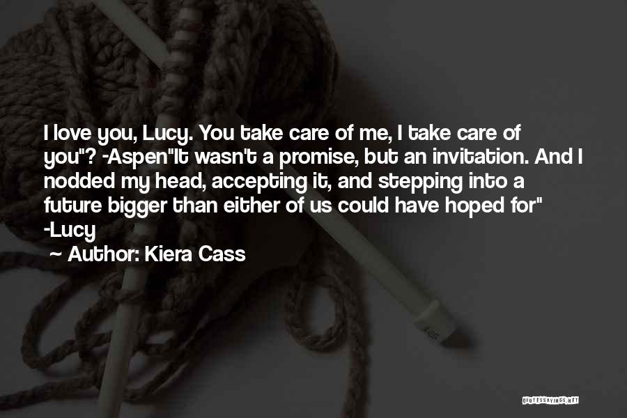 Kiera Cass Quotes: I Love You, Lucy. You Take Care Of Me, I Take Care Of You? -aspenit Wasn't A Promise, But An