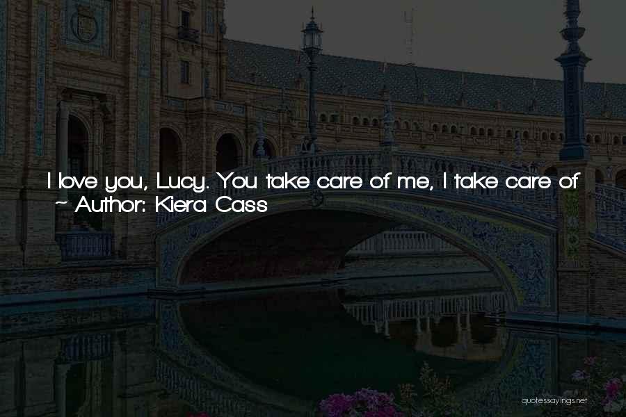 Kiera Cass Quotes: I Love You, Lucy. You Take Care Of Me, I Take Care Of You? -aspenit Wasn't A Promise, But An