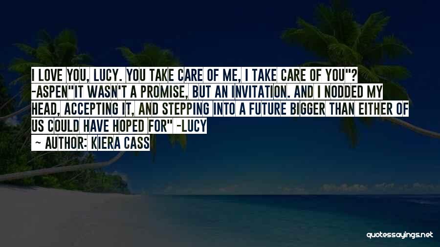 Kiera Cass Quotes: I Love You, Lucy. You Take Care Of Me, I Take Care Of You? -aspenit Wasn't A Promise, But An