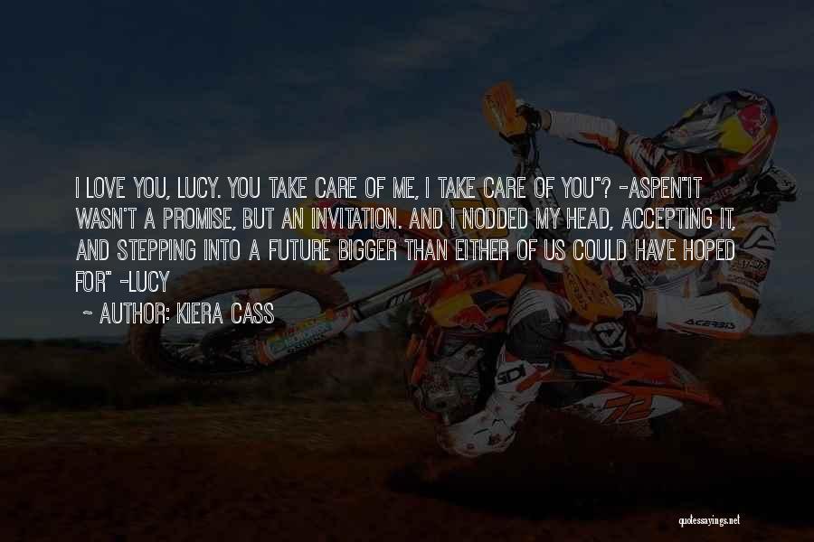 Kiera Cass Quotes: I Love You, Lucy. You Take Care Of Me, I Take Care Of You? -aspenit Wasn't A Promise, But An