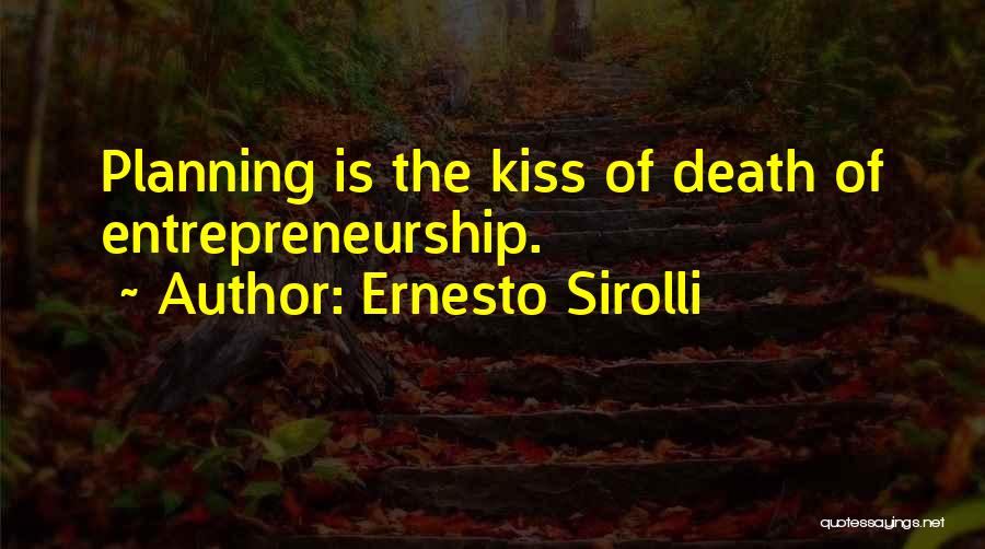 Ernesto Sirolli Quotes: Planning Is The Kiss Of Death Of Entrepreneurship.