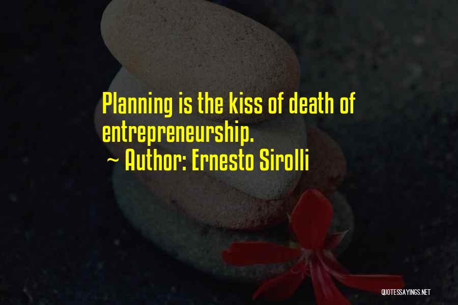 Ernesto Sirolli Quotes: Planning Is The Kiss Of Death Of Entrepreneurship.