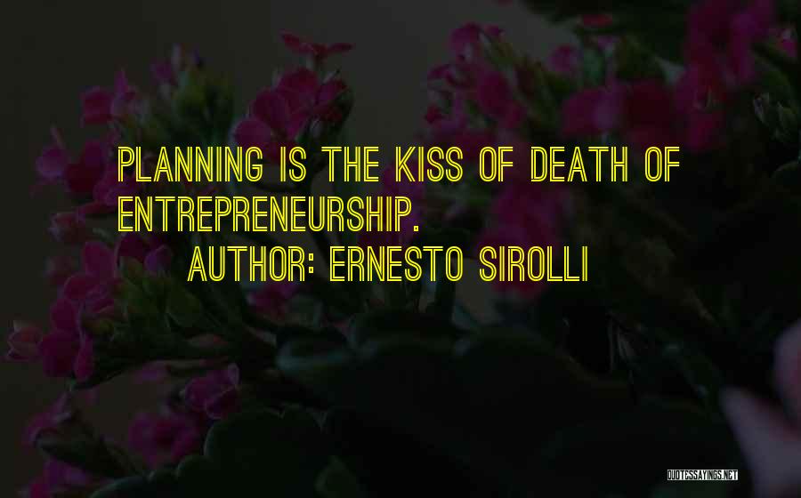 Ernesto Sirolli Quotes: Planning Is The Kiss Of Death Of Entrepreneurship.