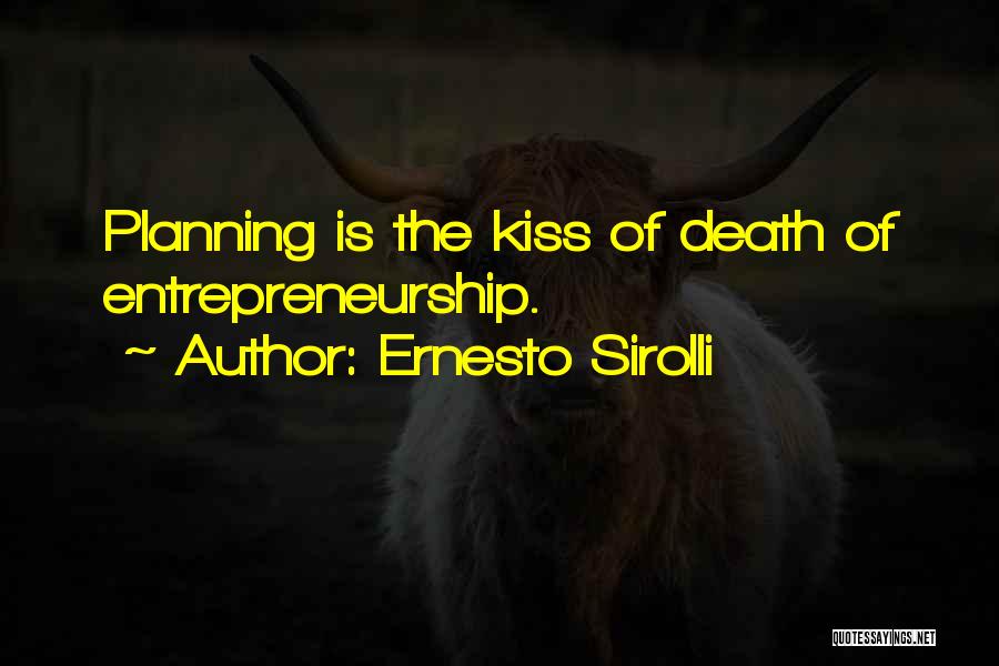 Ernesto Sirolli Quotes: Planning Is The Kiss Of Death Of Entrepreneurship.