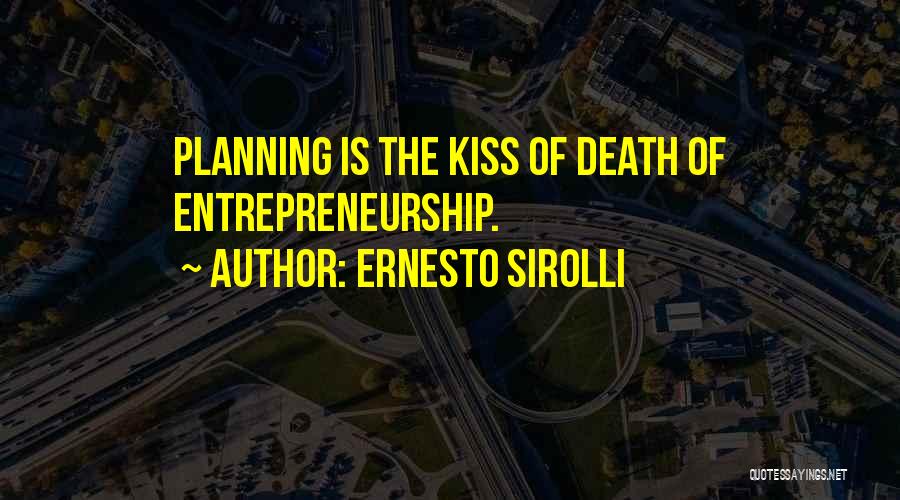 Ernesto Sirolli Quotes: Planning Is The Kiss Of Death Of Entrepreneurship.