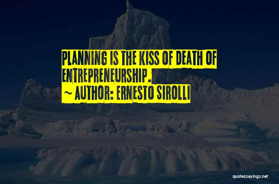 Ernesto Sirolli Quotes: Planning Is The Kiss Of Death Of Entrepreneurship.