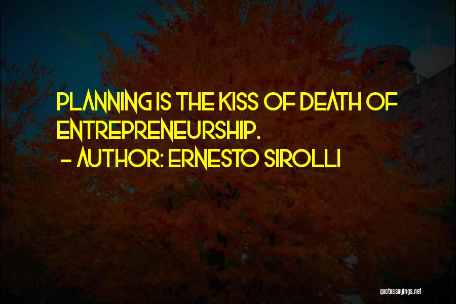Ernesto Sirolli Quotes: Planning Is The Kiss Of Death Of Entrepreneurship.