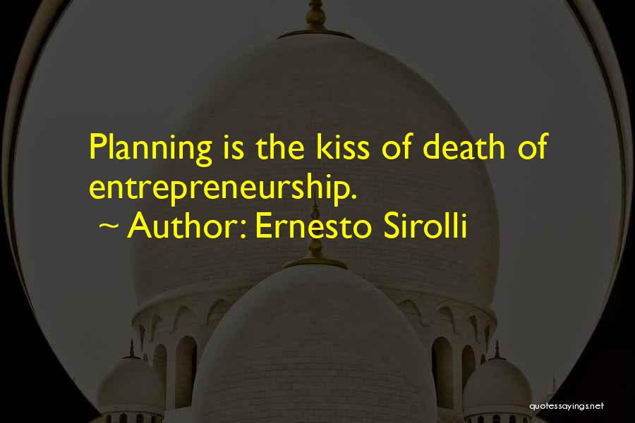Ernesto Sirolli Quotes: Planning Is The Kiss Of Death Of Entrepreneurship.