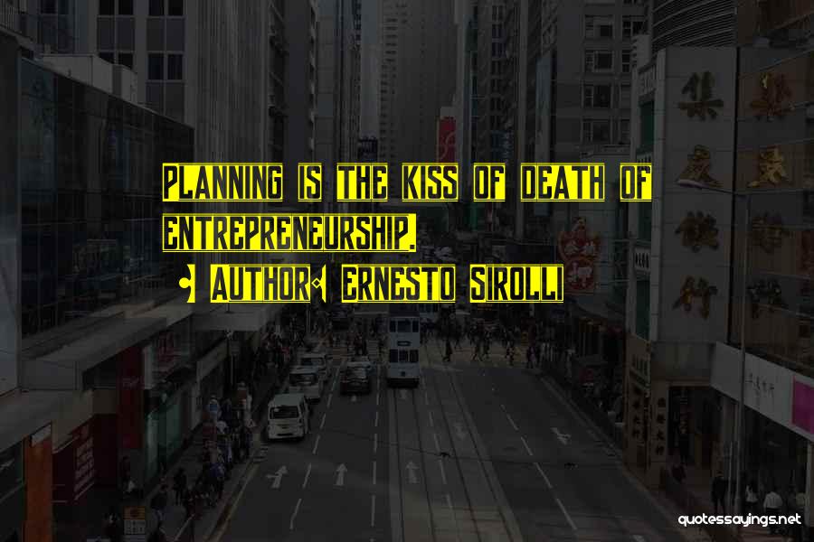 Ernesto Sirolli Quotes: Planning Is The Kiss Of Death Of Entrepreneurship.