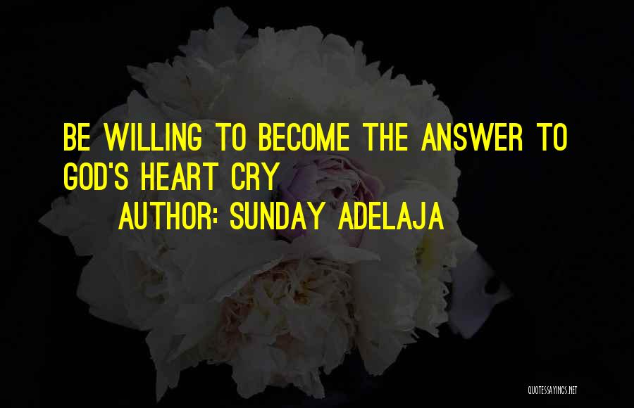 Sunday Adelaja Quotes: Be Willing To Become The Answer To God's Heart Cry