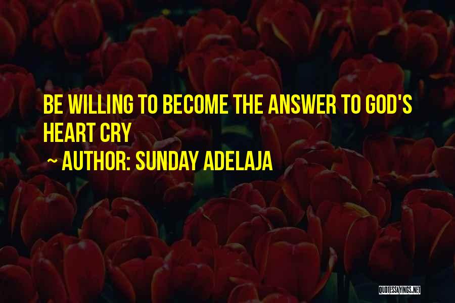Sunday Adelaja Quotes: Be Willing To Become The Answer To God's Heart Cry