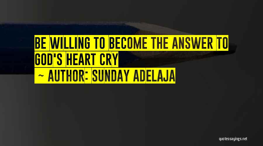 Sunday Adelaja Quotes: Be Willing To Become The Answer To God's Heart Cry